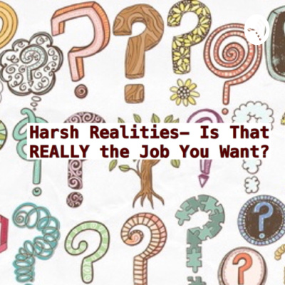 Harsh Realities- Is That Really The Job You Want?