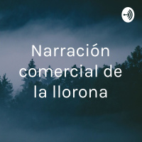 Narración comercial de la llorona