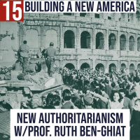 #15 - History Rhymes - New Authoritarianism in the United States w/ Professor Ruth Ben-Ghiat