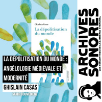Ghislain Casas - La dépolitisation du monde : Angélologie médiévale et modernité