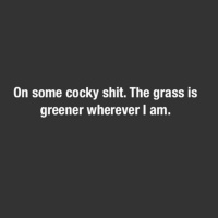Grass is Greener wherever I am!...