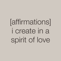 [AFFIRMATIONS] i create in a spirit of love