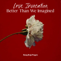 Love Invocation: Better Than We Imagined
