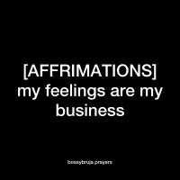 [AFFIRMATIONS] my feelings are my business