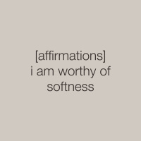 [AFFIRMATIONS] i am worthy of softness