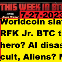 This week in Bitcoin- 7-31-2023- Worldcoin slavery! RFK Jr. BTC tax hero? AI disaster cult? Aliens?