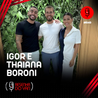 RESENHA DO YAN: A HISTÓRIA POR TRÁS DA LETIH COM IGOR E THAIANA BORONI - EP.40