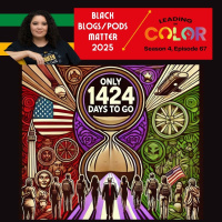 #BlackBlogsMatter 2025: Only 1424 Days To Go (Leading In Color - S4, Ep67)