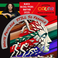 #BlackBlogsMatter 2025: White Privilege STILL So Fragile (Leading In Color - S4, Ep66)