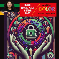 #BlackBlogsMatter 2025: That Which Needs Protecting (Leading In Color - S4, Ep61)