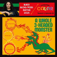 #BlackBlogsMatter 2025 - A Whole 3-Headed Monster (Leading In Color - S4, Ep58)