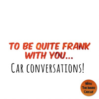 To be quite Frank with you: Car Conversations! 