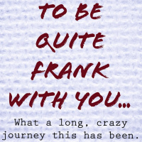 What a long, crazy journey this has been. 