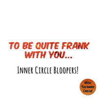 To be quite Frank with you: Inner Circle bloopers