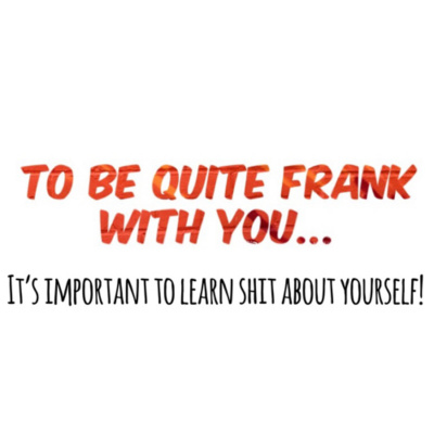 To Be Quite Frank With You