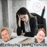 Destroying Perfectionism - You know you want to! - Episode 13