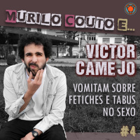 Ep#4 ...Victor Camejo vomitam sobre fetiches e tabus no sexo
