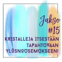 15. Kristalleja itsestään tapahtuvaan ylösnousemukseen! 