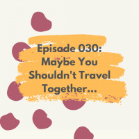 Episode 030: Maybe You Shouldnt Travel Together...