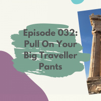 Episode 032: Pull On Your Big Traveller Pants