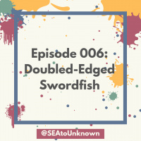 Episode 006: Double-Edged Swordfish
