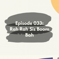 Episode 033: Rah Rah Sis Boom Bah