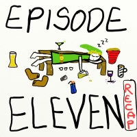 EPISODE 11: ILL BREAK UR RECAPS