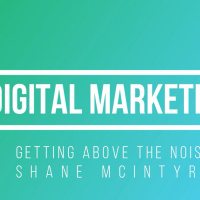 Digital Marketing - Getting Above The Noise - Shane McIntyre - TD Marketing Solutions