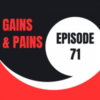 Gains and Pains - Ep 71