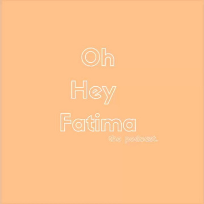Oh Hey Fatima The Podcast