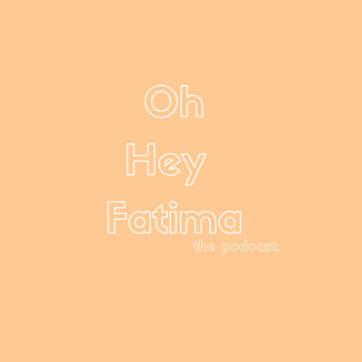 Oh Hey Fatima The Podcast