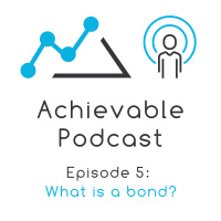Achievable Podcast #5 - What is a bond?