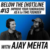 Improve Your Fundraising As A 1st Time Founder — Ajay Mehta — Below The (Hot)Line #13