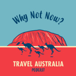 Why Not Now Travel Australia Podcast