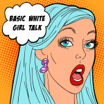 Basic White Girl Talk