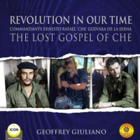 Revolution In Our Time Commandante Ernesto Rafael Che Guevara De La Serna - The Lost Gospel Of Che Audiobook