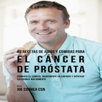 89 Recetas de Jugos y Comidas Para El Cáncer de Próstata: Combata El Cáncer, Incremente Su Energía y Siéntase Saludable Nuevamente Audiobook