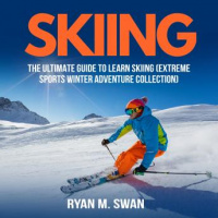 Skiing: The Ultimate Guide to learn Skiing (Extreme sports winter adventure Collection) Audiobook