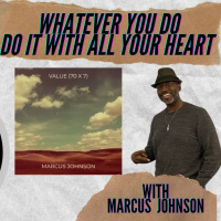 Whatever you do do it with all your heart with Marcus Johnson