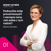 Pewny wybór 01: Podwyżka stóp procentowych i rosnące ceny. Jak sobie z tym radzić? - Marta Górska