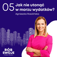 5: Jak nie utonąć w morzu wydatków - Agnieszka Rosolińska