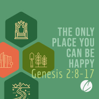 Genesis 2:8-17 | The Only Place You Can Be Happy