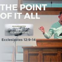 The Point Of It All | Ecclesiastes 12:9-14 | Dave Cook