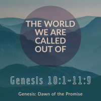 The World We Are Called Out Of | Genesis 10:1 - 11:9