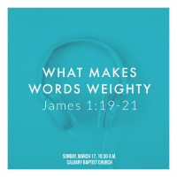 What Makes Words Weighty | James 1 19 - 21