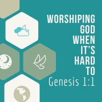 Genesis 1:1 | Worshiping God When Its Hard To