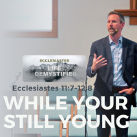 While Your Still Young | Ecclesiastes 11:7-12:8 | Dave Cook