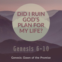 Did I Ruin Gods Plan For My Life? | Genesis 6 - 10