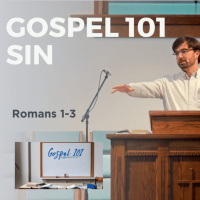 Gospel 101: Sin | Romans 1-3 | Paul Webb