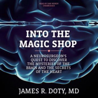 Into the Magic Shop: A Neurosurgeons Quest to Discover the Mysteries of the Brain and the Secrets of the Heart Audiobook
